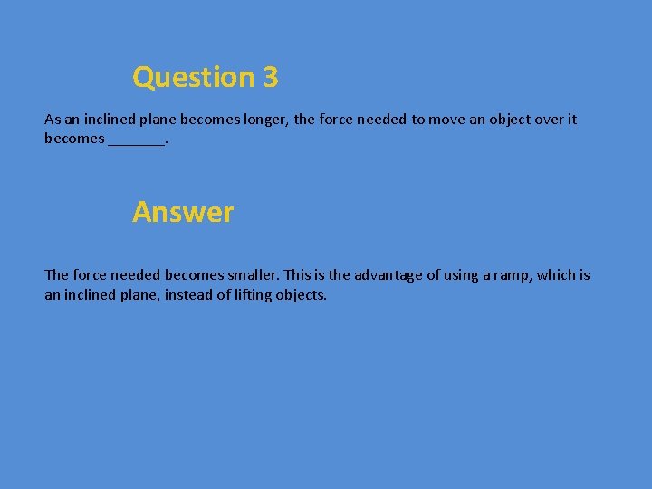 Question 3 As an inclined plane becomes longer, the force needed to move an