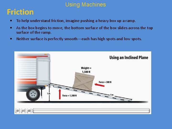 Friction Using Machines • To help understand friction, imagine pushing a heavy box up