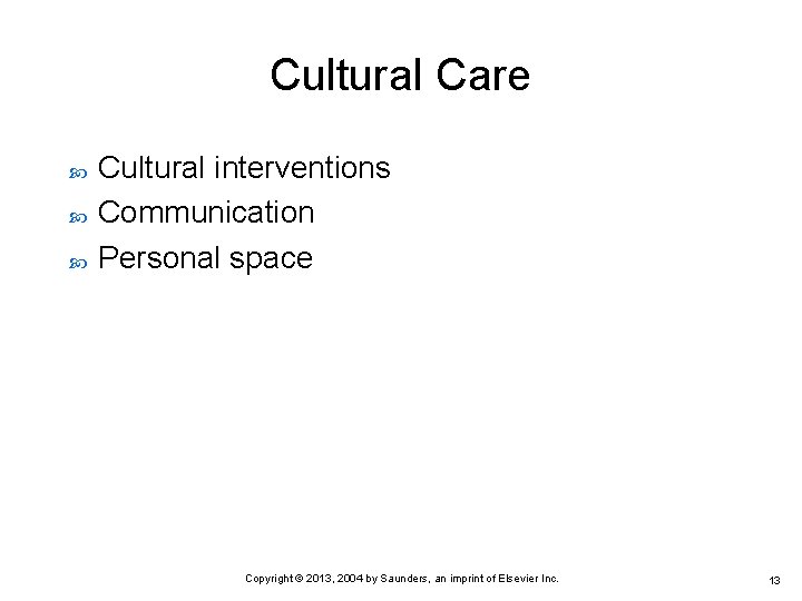 Cultural Care Cultural interventions Communication Personal space Copyright © 2013, 2004 by Saunders, an