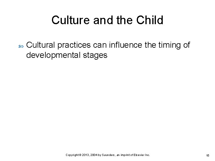 Culture and the Child Cultural practices can influence the timing of developmental stages Copyright