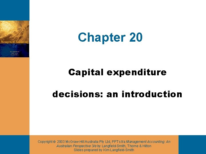 Chapter 20 Capital expenditure decisions: an introduction Copyright 2003 Mc. Graw-Hill Australia Pty Ltd,