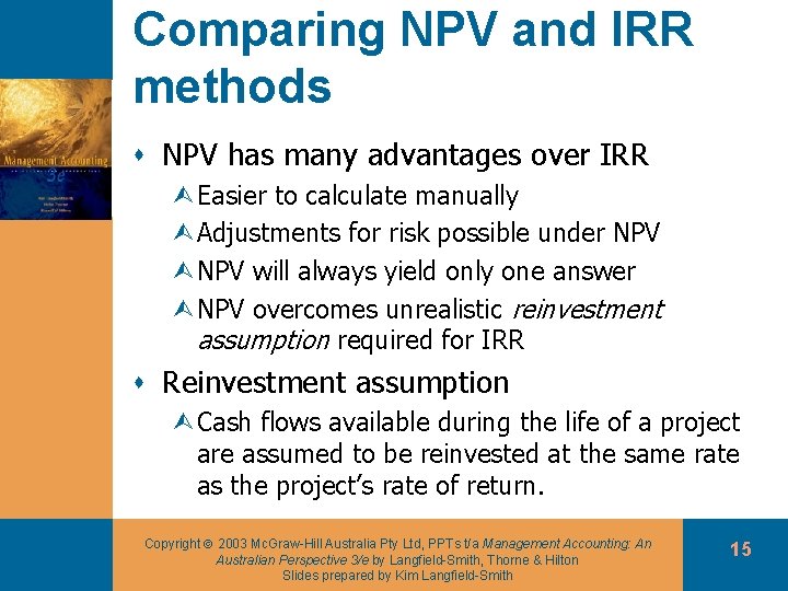 Comparing NPV and IRR methods s NPV has many advantages over IRR ÙEasier to