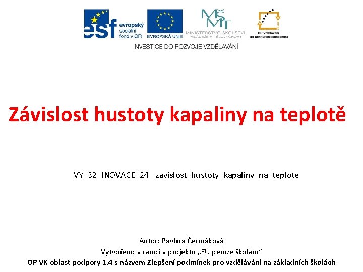 Závislost hustoty kapaliny na teplotě VY_32_INOVACE_24_ zavislost_hustoty_kapaliny_na_teplote Autor: Pavlína Čermáková Vytvořeno v rámci v