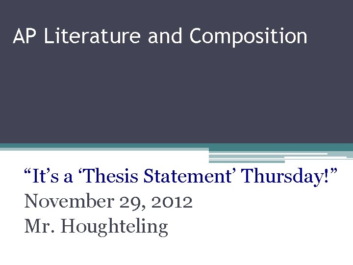 AP Literature and Composition “It’s a ‘Thesis Statement’ Thursday!” November 29, 2012 Mr. Houghteling