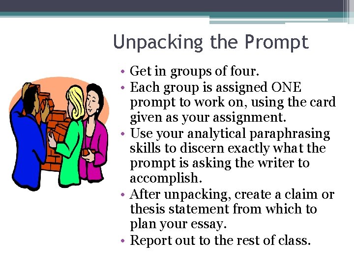 Unpacking the Prompt • Get in groups of four. • Each group is assigned