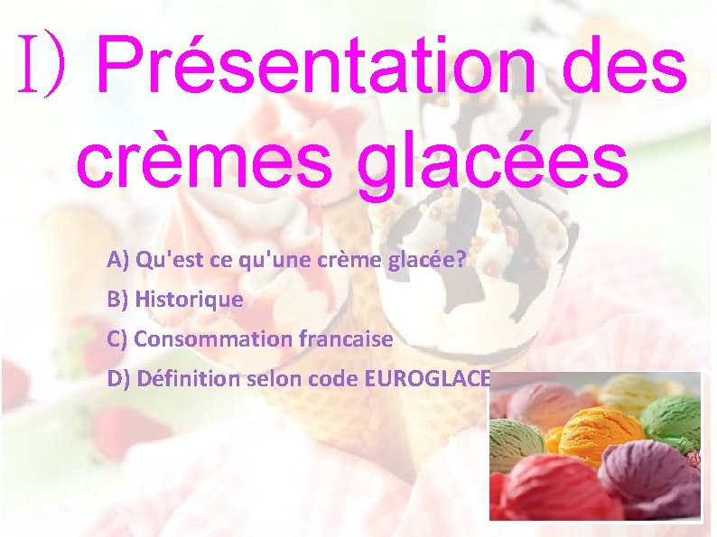 I) Présentation des crèmes glacées A) Qu'est ce qu'une crème glacée? B) Historique C)