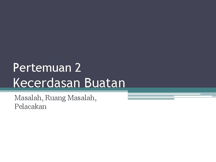 Pertemuan 2 Kecerdasan Buatan Masalah, Ruang Masalah, Pelacakan 