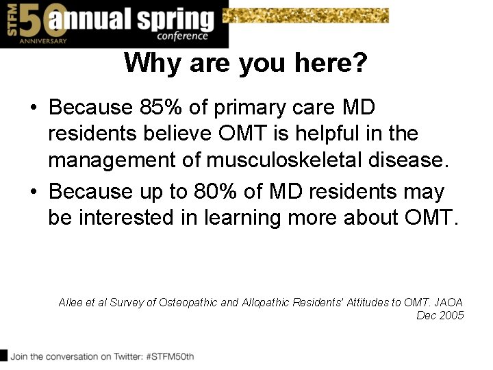 Why are you here? • Because 85% of primary care MD residents believe OMT Why are you here? • Because 85% of primary care MD residents believe OMT