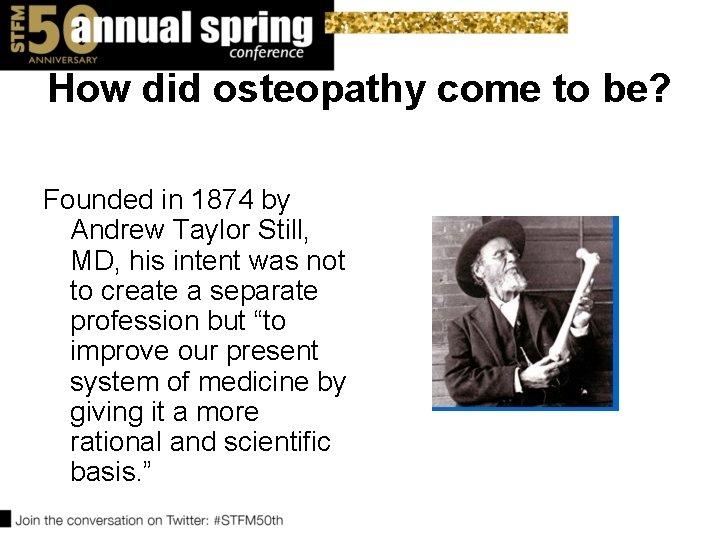 How did osteopathy come to be? Founded in 1874 by Andrew Taylor Still, MD, How did osteopathy come to be? Founded in 1874 by Andrew Taylor Still, MD,
