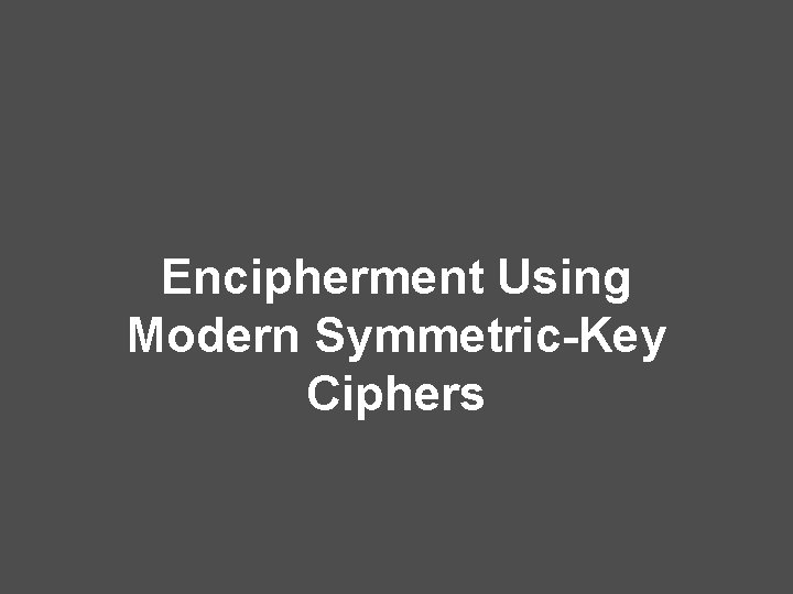 Encipherment Using Modern Symmetric-Key Ciphers 