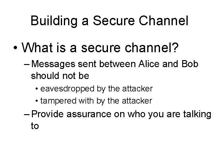 Building a Secure Channel • What is a secure channel? – Messages sent between