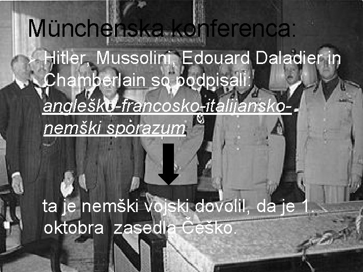 Münchenska konferenca: Ø Hitler, Mussolini, Edouard Daladier in Chamberlain so podpisali: angleško-francosko-italijanskonemški sporazum ta