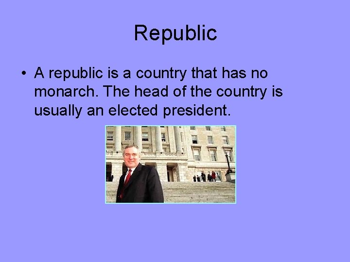 Republic • A republic is a country that has no monarch. The head of