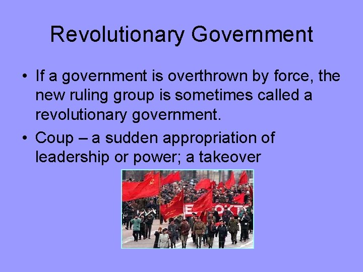Revolutionary Government • If a government is overthrown by force, the new ruling group