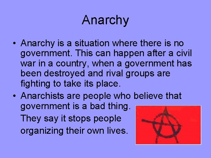 Anarchy • Anarchy is a situation where there is no government. This can happen