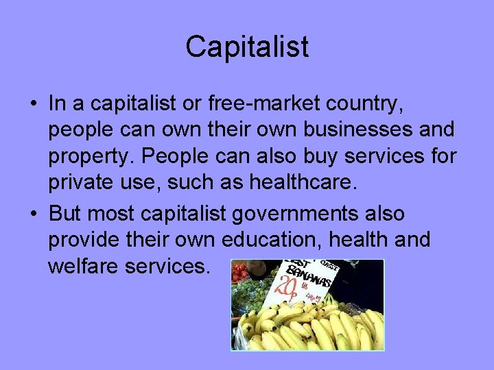 Capitalist • In a capitalist or free-market country, people can own their own businesses