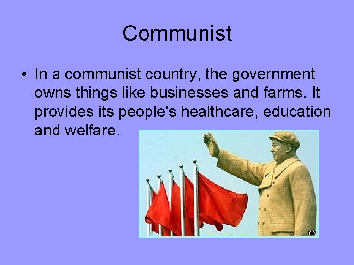 Communist • In a communist country, the government owns things like businesses and farms.