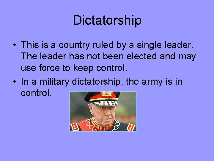 Dictatorship • This is a country ruled by a single leader. The leader has