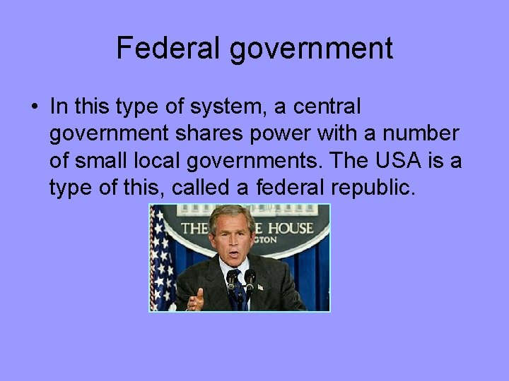 Federal government • In this type of system, a central government shares power with