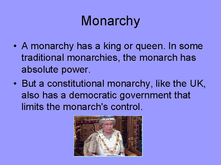 Monarchy • A monarchy has a king or queen. In some traditional monarchies, the