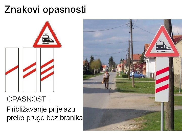 Znakovi opasnosti OPASNOST ! Približavanje prijelazu preko pruge bez branika 