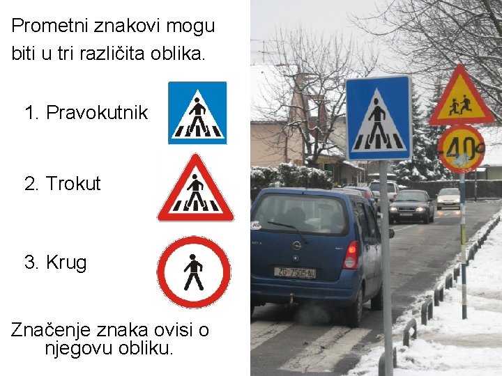 Prometni znakovi mogu biti u tri različita oblika. 1. Pravokutnik 2. Trokut 3. Krug