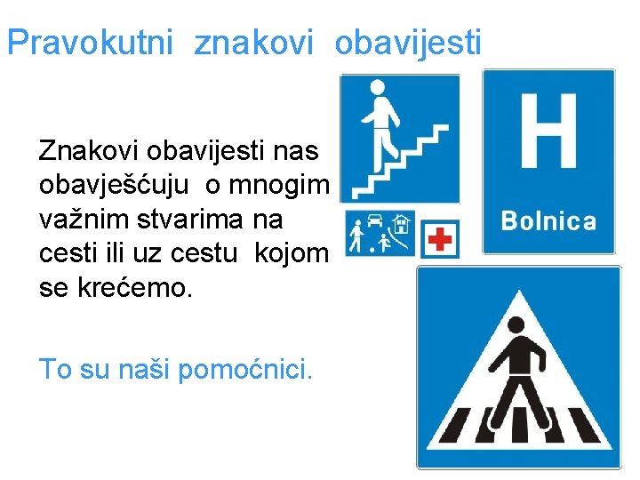 Pravokutni znakovi obavijesti Znakovi obavijesti nas obavješćuju o mnogim važnim stvarima na cesti ili