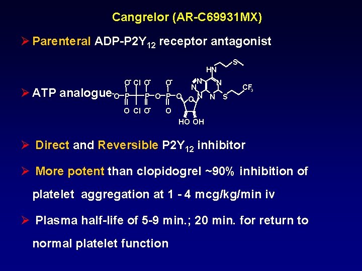 Cangrelor (AR-C 69931 MX) Ø Parenteral ADP-P 2 Y 12 receptor antagonist HN Ø