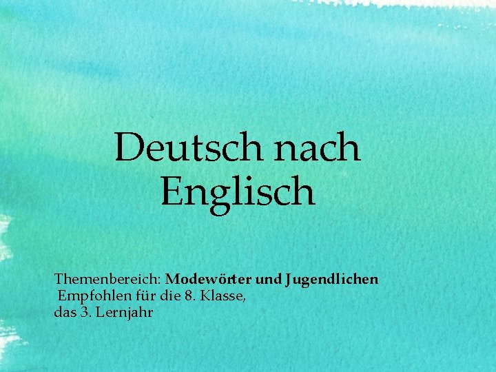 Deutsch nach Englisch Themenbereich: Modewörter und Jugendlichen Empfohlen für die 8. Klasse, das 3.