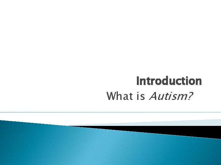 Introduction What is Autism? 