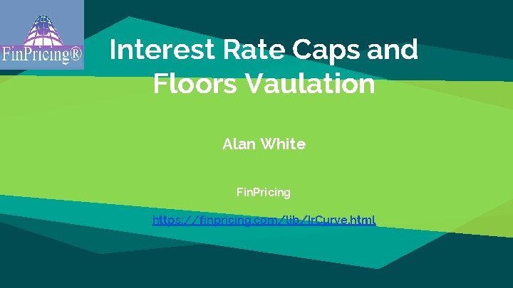 Interest Rate Caps and Floors Vaulation Alan White Fin. Pricing https: //finpricing. com/lib/Ir. Curve.