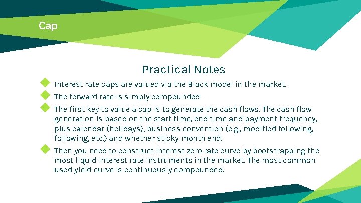 Cap Practical Notes ◆ Interest rate caps are valued via the Black model in