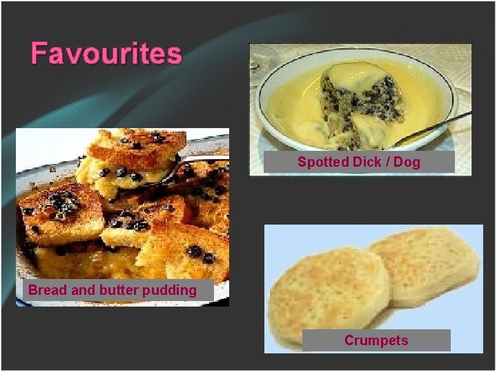 Favourites Spotted Dick / Dog Bread and butter pudding Crumpets 