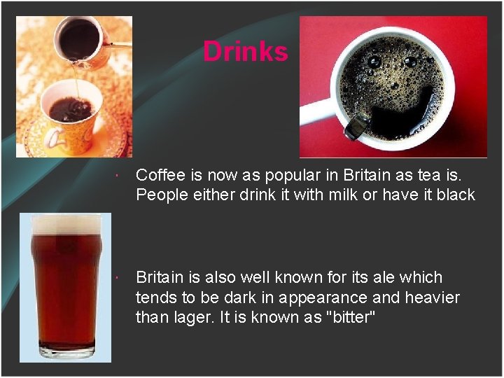 Drinks Coffee is now as popular in Britain as tea is. People either drink