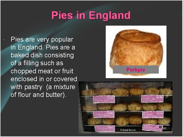 Pies in England Pies are very popular in England. Pies are a baked dish