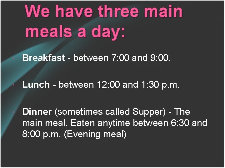 We have three main meals a day: Breakfast - between 7: 00 and 9: