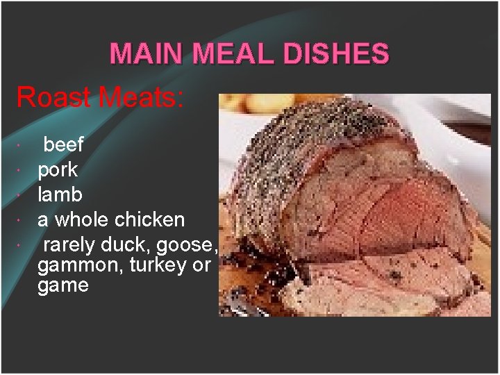 MAIN MEAL DISHES Roast Meats: beef pork lamb a whole chicken rarely duck, goose,