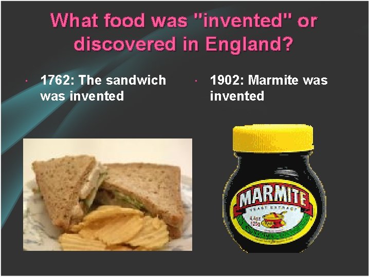 What food was "invented" or discovered in England? 1762: The sandwich was invented 1902: