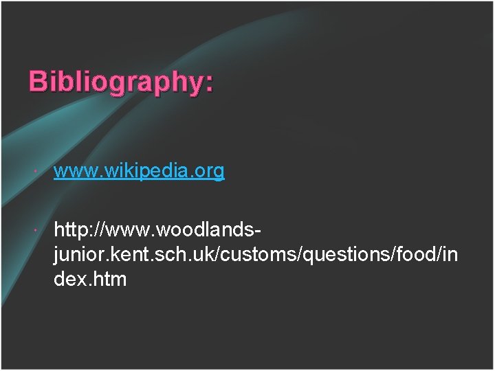 Bibliography: www. wikipedia. org http: //www. woodlandsjunior. kent. sch. uk/customs/questions/food/in dex. htm 