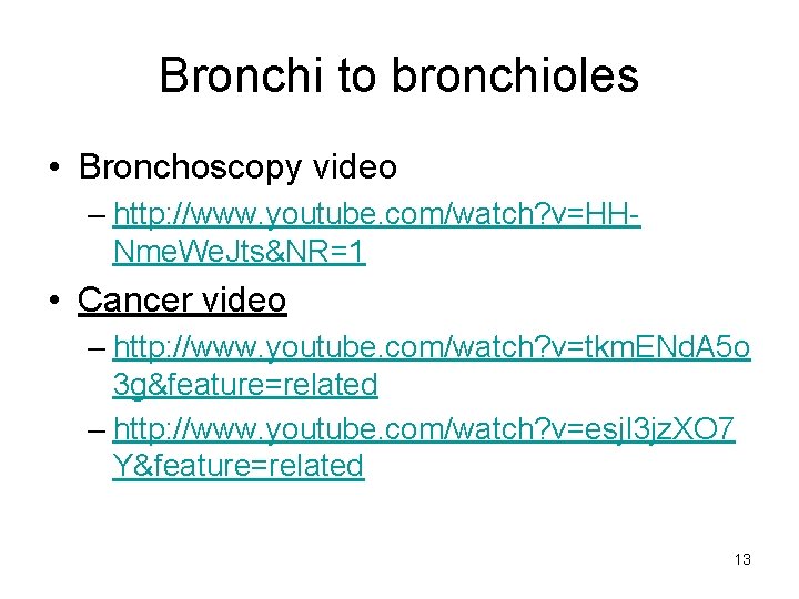 Bronchi to bronchioles • Bronchoscopy video – http: //www. youtube. com/watch? v=HHNme. We. Jts&NR=1