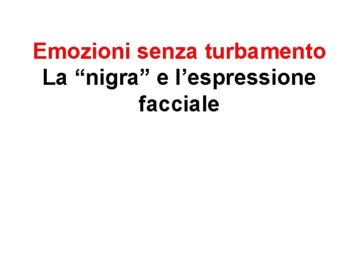 Emozioni senza turbamento La “nigra” e l’espressione facciale Emozioni senza turbamento La “nigra” e l’espressione facciale