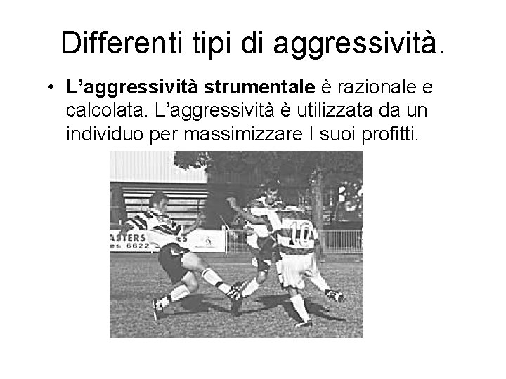 Differenti tipi di aggressività. • L’aggressività strumentale è razionale e calcolata. L’aggressività è utilizzata Differenti tipi di aggressività. • L’aggressività strumentale è razionale e calcolata. L’aggressività è utilizzata