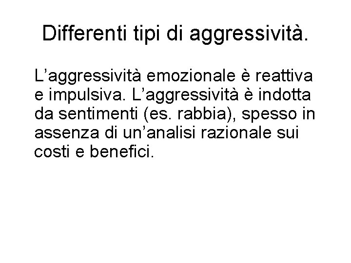Differenti tipi di aggressività. L’aggressività emozionale è reattiva e impulsiva. L’aggressività è indotta da Differenti tipi di aggressività. L’aggressività emozionale è reattiva e impulsiva. L’aggressività è indotta da