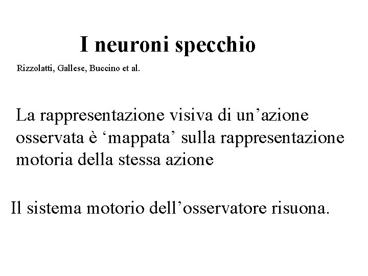 I neuroni specchio Rizzolatti, Gallese, Buccino et al. La rappresentazione visiva di un’azione osservata I neuroni specchio Rizzolatti, Gallese, Buccino et al. La rappresentazione visiva di un’azione osservata