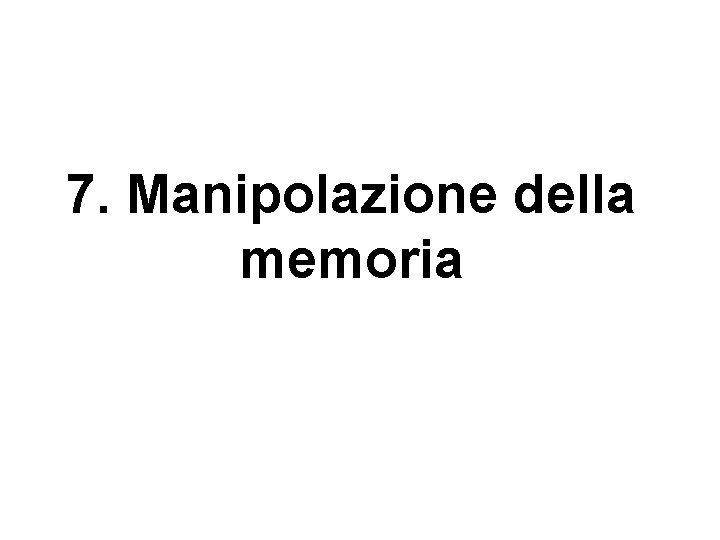 7. Manipolazione della memoria 7. Manipolazione della memoria