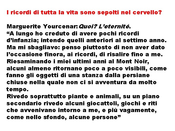I ricordi di tutta la vita sono sepolti nel cervello? Marguerite Yourcenar: Quoi? L’eternité. I ricordi di tutta la vita sono sepolti nel cervello? Marguerite Yourcenar: Quoi? L’eternité.