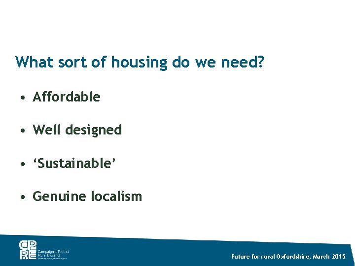 What sort of housing do we need? • Affordable • Well designed • ‘Sustainable’