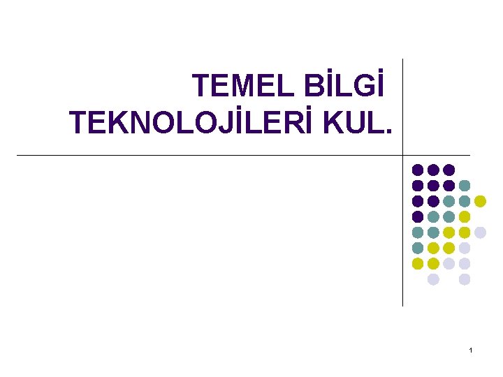 TEMEL BİLGİ TEKNOLOJİLERİ KUL. 1 