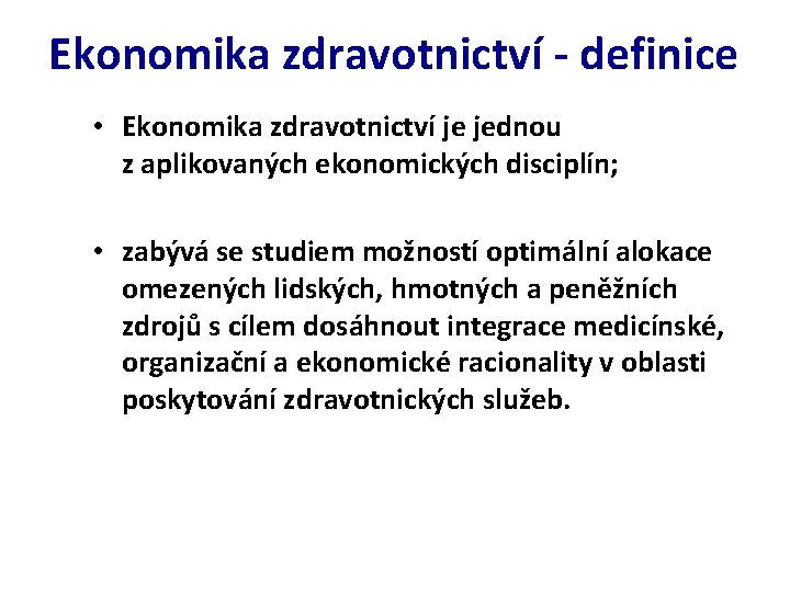 Ekonomika zdravotnictví - definice • Ekonomika zdravotnictví je jednou z aplikovaných ekonomických disciplín; •