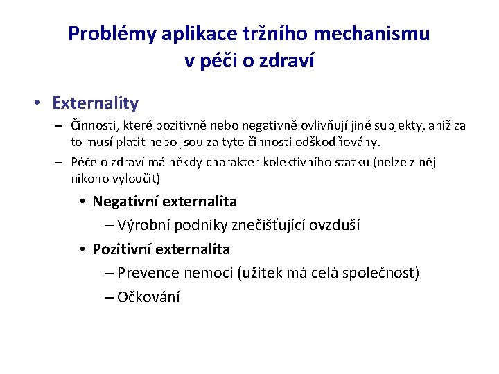 Problémy aplikace tržního mechanismu v péči o zdraví • Externality – Činnosti, které pozitivně